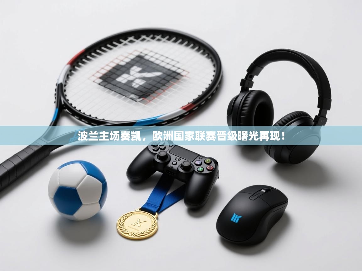 波兰主场奏凯,欧洲国家联赛晋级曙光再现! 第2张