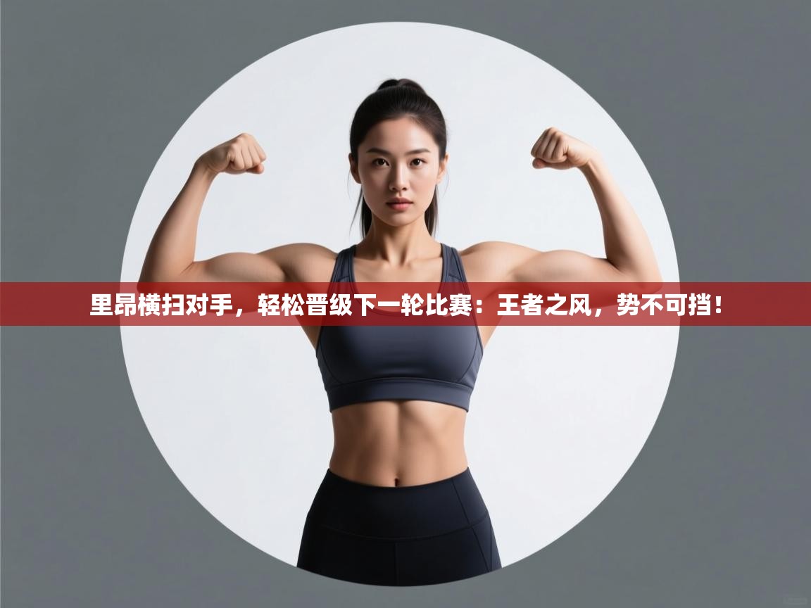 里昂横扫对手，轻松晋级下一轮比赛：王者之风，势不可挡！  第1张